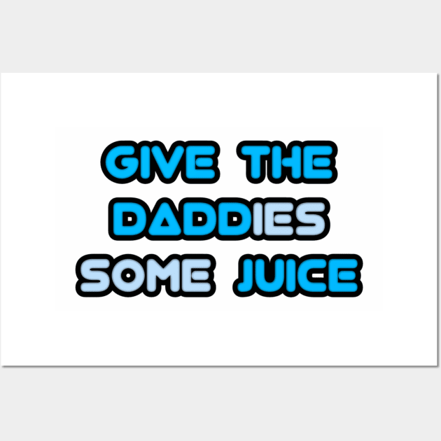 give the daddies some juice Wall Art by Fashionkiller1